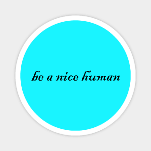 be a nice human Magnet